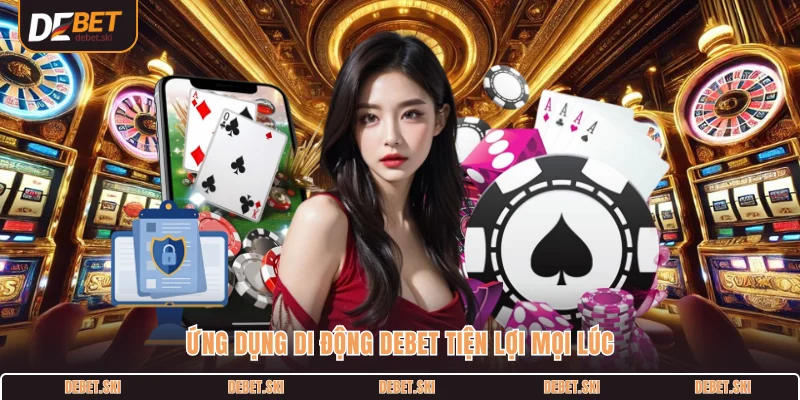 Ứng dụng di động DEBET tiện lợi mọi lúc